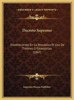 Decreto Supremo: Estableciendo En La Republica El Uso De Timbres O Estampillas (1867) 1169651224 Book Cover