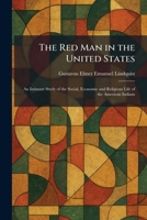 The Red Man in the United States: An Intimate Study of the Social, Economic and Religious Life of the American Indians 1025945360 Book Cover