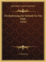 Die Bedeutung Der Statistik Fur Die Ethik (1876) 1162489839 Book Cover