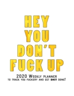 Hey You, Don't Fuck Up: 2020 Weekly Monthly Planner To Track Your Fuckery And Get Shit Done - Agenda Calendar (Weekly Daily) Swear Word Personal Organizer Progress ... List, Trackers, Notes And Funny  1679046713 Book Cover