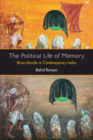 The Political Life of Memory: Birsa Munda in Contemporary India 1009337904 Book Cover