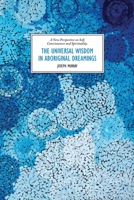 The Universal Wisdom in Aboriginal Dreamings: A New Perspective on Self, Consciousness and Spirituality 192252767X Book Cover