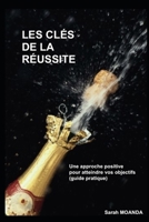 LES CLÉS DE LA RÉUSSITE: Une approche positive pour atteindre vos objectifs (guide pratique) B0C5P7T9M1 Book Cover