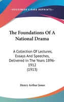 The Foundations of a National Drama; a Collection of Lectures, Essays and Speeches, Delivered in The 1017334781 Book Cover