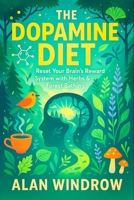 The Dopamine Diet: Reset Your Brain’s Reward System with Herbs & Forest Bathing - Balance Brain Chemistry, Reduce Stress, Boost Energy Using Nature ... Reset: Holistic Remedies for Modern Wellness) B0FPM7TVC6 Book Cover