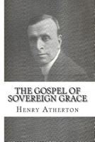 The Gospel of Sovereign Grace: Sermons and Addresses by Henry Atherton 1502941759 Book Cover
