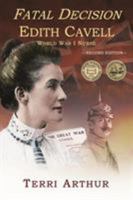 Fatal Decision: Edith Cavell, World War I Nurse 0984181326 Book Cover