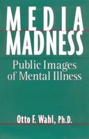 Media Madness: Public Images of Mental Illness 0813522129 Book Cover