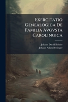 Exercitatio Genealogica De Familia Avgvsta Carolingica: Antiqvorvm Monvmentorvm Avtoritate Innixa... 1275995535 Book Cover