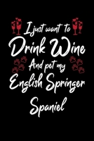 I Just Wanna Drink Wine And Pet My English Springer Spaniel 1087444055 Book Cover
