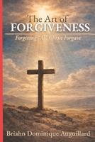 The Art of Forgiveness: Forgiving "As" Christ Forgave B0GLN9B5T7 Book Cover