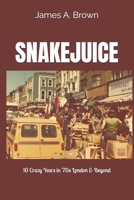 SNAKEJUICE: 10 Crazy Years in '70s London & Beyond B0GDXJ4T89 Book Cover
