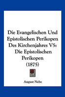 Die Evangelischen Und Epistolischen Perikopen Des Kirchenjahres: Evangelische Perikopen... 1247878902 Book Cover