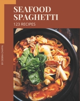 123 Seafood Spaghetti Recipes: An Inspiring Seafood Spaghetti Cookbook for You B08P25F73T Book Cover