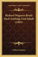 Richard Wagners Briefe Nach Zeitfolge Und Inhalt (1905) 1160049998 Book Cover