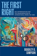 The First Right: Self-Determination and the Transformation of International Order, 1941-2000 (Oxford Studies in International History) 0199944407 Book Cover