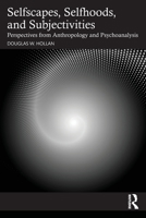 Human Subjectivity, Selfhood and Selfscapes: Perspectives from Psychoanalysis and Anthropology 1032867744 Book Cover
