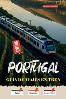 PORTUGAL Guía de Viajes en Tren 2026: Viajes lentos en tren desde la línea del Duero hasta el Algarve con estrategias de reserva honestas para viajeros independientes (Spanish Edition) B0GVZKFVSP Book Cover