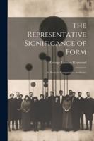 The Representative Significance of Form; an Essay in Comparative Aesthetics 1022498975 Book Cover