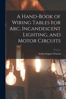 A Hand-Book of Wiring Tables for Arc, Incandescent Lighting, and Motor Circuits 1018946039 Book Cover