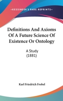 Definitions And Axioms Of A Future Science Of Existence Or Ontology: A Study 1104644932 Book Cover