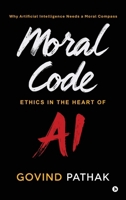 Moral Code: Ethics In The Heart Of AI B0GKW4DVSL Book Cover