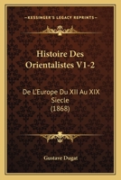 Histoire Des Orientalistes V1-2: De L'Europe Du XII Au XIX Siecle (1868) 1120516471 Book Cover