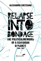 Relapse into Bondage : Political Memoirs of a Romanian Diplomat, 1918-1947 1592110959 Book Cover