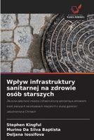 Wplyw infrastruktury sanitarnej na zdrowie osób starszych: Zlozona zaleznosc miedzy infrastruktura sanitarna a zdrowiem osób starszych na obszarach ... zaludnienia w Chinach (Polish Edition) 6206763137 Book Cover
