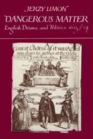 Dangerous Matter: English Drama and Politics 1623-1624 0521128560 Book Cover