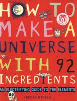 How to Make a Universe with 92 Ingredients: An Electrifying Guide to the Elements 1771470089 Book Cover