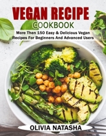 Vegan Recipe Cookbook: More Than 150 Easy & Delicious Vegan Recipes for Beginners and Advanced Users B08PJQJ3C6 Book Cover