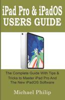 iPad Pro & iPadOS Users Guide: The Complete Guide with Tips and Tricks to Master your iPad Pro and the new iPadOS Software. 1077382332 Book Cover