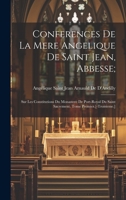 Conferences De La Mere Angelique De Saint Jean, Abbesse;: Sur Les Constitutions Du Monastere De Port-Royal Du Saint Sacrement. Tome Premier.[-Troisieme.] 1020703288 Book Cover