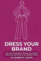 Dress Your Brand: Use Your Wardrobe to Elevate Your Brand, Stand Out and Achieve Your Boldest Vision B0GN4D92FG Book Cover