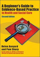 A Beginner's Guide to Evidence-Based Practice in Health and Social Care 0335236030 Book Cover