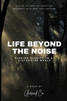 Life Beyond the Noise: Finding Clarity in a Distracted World B0FGDKY768 Book Cover