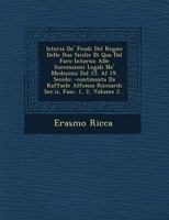 Istoria de' Feudi del Regno Delle Due Sicilie Di Qua Dal Faro Intorno Alle Successioni Legali Ne' Medesimi Dal 15. Al 19. Secolo: -Continuata Da Raffaele Alfonso Ricciardi Ser.II, Fasc. 1, 2, Volume 2 1249786312 Book Cover