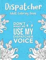 Dispatcher Adult Coloring Book: A Snarky & Humorous Dispatcher Coloring Book for Stress Relief & Relaxation | Dispatcher Gifts for Women, Men and Retirement. B08L47S2WR Book Cover