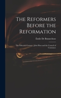 The Reformers Before The Reformation: The Fifteenth Century, John Huss And The Council Of Constance 1016154348 Book Cover