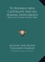 To Business Men, Capitalists And All Seeking Investments: Read, And Inform Others! (1869) 1169472958 Book Cover