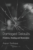 Damaged Defaults: Freedom, Healing and Restoration B0BBXZ6G85 Book Cover