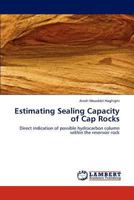 Estimating Sealing Capacity of Cap Rocks: Direct indication of possible hydrocarbon column within the reservoir rock 3847328840 Book Cover