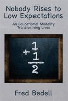 Nobody Rises to Low Expectations: An Educational Modality Transforming Lives 1493165364 Book Cover