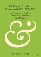 Publishing Translated Fiction in the UK (2001-2021): A Comparative Analysis of Publishing Models and Key Players 1009744801 Book Cover