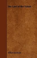 The Last of the Valois, and Accession of Henry of Navarre, 1559-1589 1276272103 Book Cover