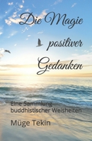 Die Magie positiver Gedanken: Eine Sammlung buddhistischer Weisheiten 1097598160 Book Cover