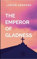 The Emperor of Gladness: A gripping tale of courage, destiny, and the eternal struggle between what is and what must be. B0F9R9N2LT Book Cover