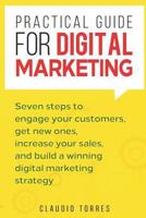 Practical Guide for Digital Marketing: Seven steps to engage your customers, get new ones, increase your sales, and build a winning digital marketing strategy 1728613434 Book Cover
