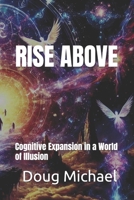 Rise Above: Cognitive Expansion in a World of Illusion B0F7LLCMF5 Book Cover
